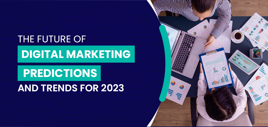The Future of Digital Marketing: Predictions and Trends for 2023