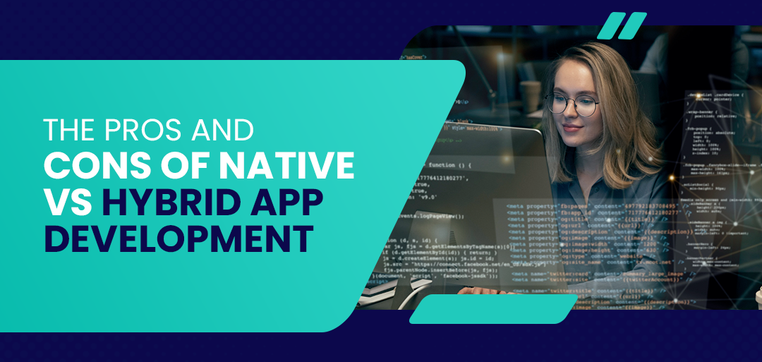 The Pros and Cons of Native vs Hybrid App Development