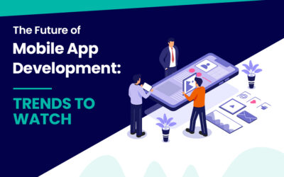 The Future of Mobile App Development: Trends to Watch