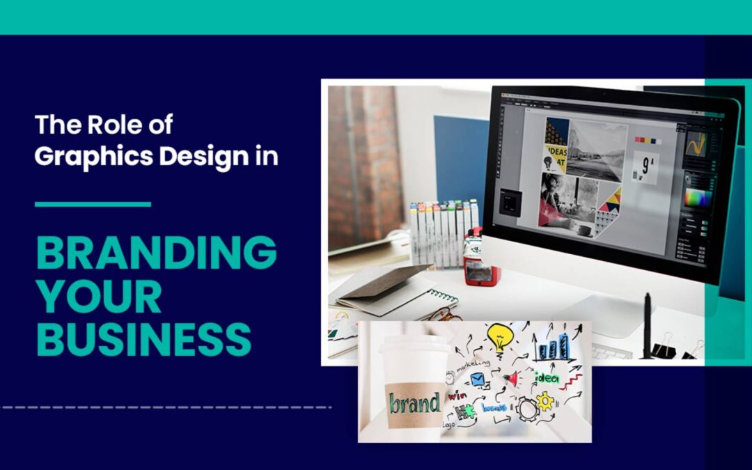 The Role of Graphics Design in Branding Your Business
