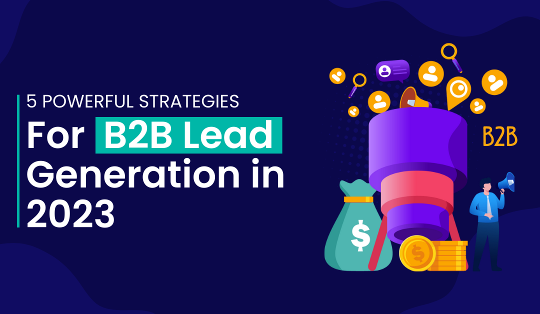 5 Powerful Strategies for B2B Lead Generation in 2023