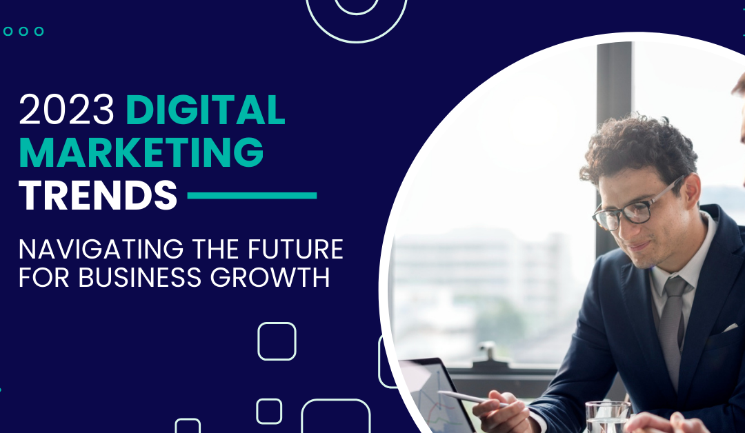 2023 Digital Marketing Trends: Navigating the Future for Business Growth