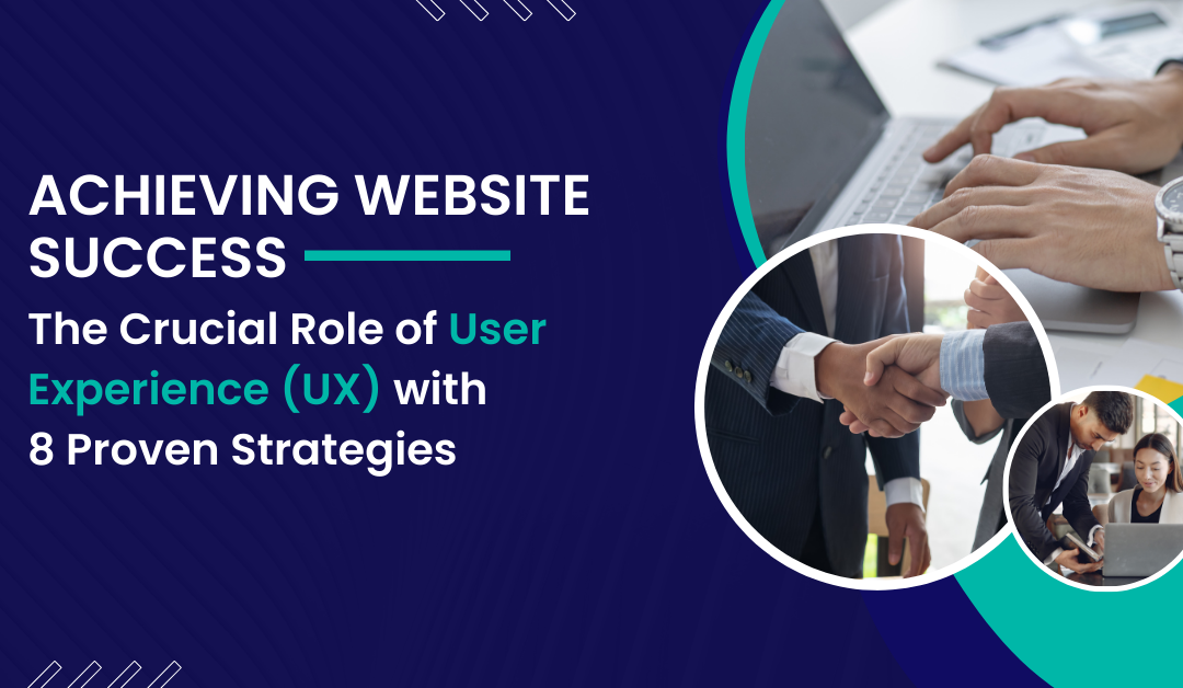 Achieving Website Success: The Crucial Role of User Experience (UX) with 8 Proven Strategies